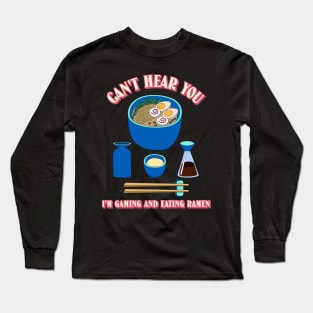 Can't Hear You I'm Gaming And Eating Ramen Long Sleeve T-Shirt